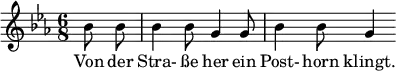 
{ \new Staff << \relative c'' {\set Staff.midiInstrument = #"clarinet" \tempo 4 = 120 \set Score.tempoHideNote = ##t
  \key ees \major \time 6/8 \autoBeamOff \set Score.currentBarNumber = #9 \set Score.barNumberVisibility = #all-bar-numbers-visible \bar ""
  \partial 4 bes8 bes | bes4 bes8 g4 g8 | bes4 bes8 g4 }
  \addlyrics { Von der Stra- ße her ein Post- horn klingt. } >>
}