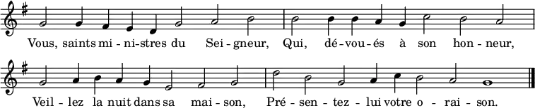  
{ \key g \major
\time 2/2
\set Score.tempoHideNote = ##t
\tempo 2=52
\set Staff.midiInstrument = "oboe"
\omit Score.TimeSignature
\override Score.BarNumber  #'transparent = ##t
\relative c'' {
\cadenzaOn g2 g4 fis e d g2 a b \bar"|" b2 b4 b a g c2 b a \bar "|" \break
g2 a4 b a g e2 fis g \bar"|" d'2 b g a4 c b2 a g1 \bar "|." }
\addlyrics {                                     %this matches more or less with the English given earlier:
Vous, saints mi -- ni -- stres du Sei -- gneur,  %Ye, holy ministers of the Lord
Qui, dé -- vou -- és à son hon -- neur,          %Who, dedicated to his honour
Veil -- lez la nuit dans sa mai -- son,          %Watch by night in his abode
Pré -- sen -- tez -- lui votre o -- rai -- son. }  %Present him your oration
}
