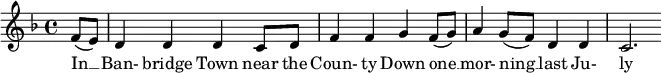 
\new Score {
  \new Staff {
    <<
      \new Voice = "one" \relative c' {
        \clef treble
        \key f \major
        \time 4/4
        
        \partial 8*2 f8( e) | d4 d d c8 d | f4 f g f8( g) | a4 g8( f) d4 d | c2.
      }
      \new Lyrics \lyricsto "one" {
        In __ Ban- bridge Town near the Coun- ty Down one __ mor- ning __ last Ju- ly
      }
    >>
  }
}
