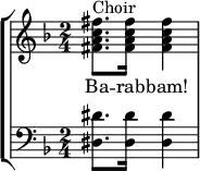 
    { \new StaffGroup <<
        \new Staff <<
            \set Staff.midiInstrument = #"voice oohs"
            \clef treble \key d \minor \time 4/4
            \relative c' {
                \set Score.tempoHideNote = ##t \tempo 8 = 120
                \clef treble \key c \major \time 2/4
                <fis a c fis>8.^\markup { "Choir" } <fis a c fis>16 <fis a c fis>4
                }
            \addlyrics { Ba -- rab -- bam! }
            >>
        \new Staff <<
            \set Staff.midiInstrument = #"church organ"
            \clef bass \key d \minor \time 2/4
            \new Voice \relative c {
                <dis dis'>8. <dis dis'>16 <dis dis'>4
                }
            >>
    >> }
