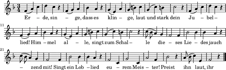 
\new Staff
<<
  \new Voice \relative c'  {
    \autoBeamOff
    \language "deutsch"
    \tempo 4 = 144 \set Score.tempoHideNote = ##t
    \key f \major
    \time 3/4
    \repeat unfold 2 {
      f4 ( a ) c d c r
      f, ( g ) a b a r
      g ( e ) a g ( h ) c g ( c ) h c2 r4
    }
    \repeat unfold 2 {
      c8 ( b a4 ) g f2 f4
      b2 b4 b4 a r
    }
    f2 c4 g'2 c,4 a'2 f4 b2 r4
    a8 ( b c4 ) e, f2 r4
    \bar "|."
  }

  \addlyrics {
    Er – de, sin – ge,
    dass es klin – ge,
    laut und stark dein Ju – bel – lied!
    Him – mel al – le,
    singt zum Schal – le
    die – ses Lie – des jauch – zend mit!
    Singt ein Lob – lied eu – rem Meis – ter!
    Preist ihn laut, ihr Him – mels – geis – ter!
    Was er schuf, was er ge – baut,
    preis ihn laut!
  }
>>
