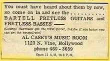 Newspaper small ad, reading "You must have heard about them by now, so come on in and see the ... BARTELL FRETLESS GUITARS and FRETLESS BASSES — (George Harrison got the first guitar, maybe if you hurry you can get the second one)/ Al Casy's Music Showroom / 1123 N. Vine, Hollywood / phone 469-3659 / Open 11 A.M. to 6 P.M."