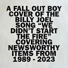 Black text on a white background, in all caps. The text reads: "A Fall Out Boy cover of the Billy Joel song 'We Didn't Start The Fire' covering newsworthy items from 1989 – 2023".