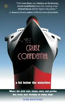 The top of the cover has the quote "Part Love Boat, part Mutiny on the Bounty, Cruise Confidential does for cruising what Animal House did for higher education." from J. Maarten Troost, author of The Sex Lives of Cannibals. The middle of the cover has the text "Cruise Confidential" at the bow of a cruise ship. The bottom of the cover has the book's subtitle "A Hit Below the Waterline: Where the Crew Lives, Eats, Wars, and Parties — One Crazy Year Working on Cruise Ships" and the author's name, "Brian David Bruns".