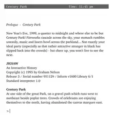 computer screenshot of the Jigsaw text-adventure, with the opening lines of the interactive-fiction storyline.  "Prologue: Century Park.  New Year's Eve, 1999, a quarter to midnight and where else to be but Century Park!  Fireworks cascade across the sky, your stomach rumbles uneasily, music and lasers howl across the parkland... Not exactly your ideal party (especially as that rather attractive stranger in black has slipped back into the crowds) -- but cheer up, you won't live to see the next."