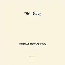 The top black text says, "The Field". The center-bottom text says "Looping State of Mind". The small bottom yellow text says, "Kompakt". All text is horizontally center-aligned and is in front of a light beige background.