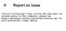 Report an issue {"errors" : [ {"message" : "Your current API plan does not include access to this endpoint, please see https://developer.twitter.com/en/docs/twitter-api for more information", "code" :467}]}
