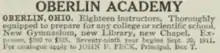 OBERLIN, OHIO. Eighteen Instructors. Thoroughly equipped to prepare for any college or scientific school. New Gymnasium, new Library, new Chapel. Expenses $200 to $325. Seventy-ninth year begins Sept. 20, 1911. For catalogue apply to JOHN F. PECK, principal, Box T.