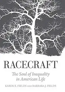Cover art for the first edition of the book which shows a white tree on a gray background and in all caps "Racecraft". Underneath, it reads "The Soul of Inequality in American Life" and at the bottom it reads "Karen E. Fields and Barbara J. Fields".