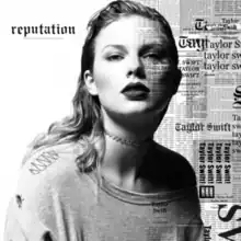 Cover artwork of Reputation by Taylor Swift,    depicting a black-and-white photo of Swift with newspaper-like typeface