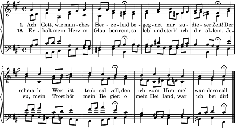 
{ \new PianoStaff <<
  \new Staff <<
    \new Voice \relative c'' { \set Staff.midiInstrument = "church organ" \set Score.tempoHideNote = ##t \tempo 8 = 100 \voiceOne \clef treble \key a \major \time 4/4
     \partial 4 a4
  a a fis8 gis a4 b8 a gis4 fis\fermata fis
  gis a b e,8 fis gis a fis4 e\fermata b'
  cis cis a8 b cis4 d cis b\fermata a
  b cis b a a gis a\fermata \bar "|." }
     \addlyrics { \set stanza = "1. " Ach Gott, wie man - ches Her - ze -- leid
    be -- geg -- net mir zu - die - ser Zeit!
    Der schma -- le Weg _ ist trüb -- sal -- voll,
    den ich zum Him -- mel wan -- dern soll. }
     \addlyrics { \set stanza = "18. " Er -- halt mein Herz _ im Glau - ben rein,
    so leb' und sterb' ich _ dir _ al -- lein.
    Je -- su, mein Trost _ hör' mein' Be -- gier:
    o mein Hei -- land, wär' ich bei dir! }
    \new Voice \relative c' { \voiceTwo cis8 d
  e4 a, d cis b e dis dis
  e fis fis8 dis e4 e8 fis dis4 b gis'
  a cis, fis8 gis ais4 b e,8 fis gis4 fis
  e8[ d] cis dis e d cis4 fis e e }
  >>
  \new Staff <<
    \new Voice \relative c' { \set Staff.midiInstrument = "church organ" \clef bass \key a \major \time 4/4 \voiceOne a8 b
  cis d e4 a, a8 gis fis4 gis8 a b4\fermata b
  b dis gis,8[ a] b cis b4 b8 a gis4\fermata e'
  e8 fis gis4 cis,8 d e4 fis8 gis a4 e\fermata cis
  b e,8 fis gis4 a b8 cis d4 cis\fermata }
    \new Voice \relative c' { \voiceTwo a4
  a,8 b cis4 d8[ e] fis e dis4 e b b'8 a
  gis[ a] gis fis e[ fis] gis a b4 b, e e
  a8[ gis] fis eis fis[ e] d cis b4 cis8 d e4 fis
  gis a e fis8 e dis4 e a, }
   >> >> }
