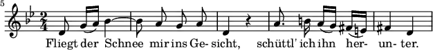  { \new Staff << \relative c' {\set Staff.midiInstrument = #"clarinet" \tempo 4 = 72 \set Score.tempoHideNote = ##t
  \key g \minor \time 2/4 \autoBeamOff \set Score.currentBarNumber = #5 \set Score.barNumberVisibility = #all-bar-numbers-visible \bar ""
  d8 g16[( a)] bes4~ | bes8 a g a | d,4 r4 | a'8. b!16 a16[( g)] fis[( e!)] | fis4 d | }
  \addlyrics { Fliegt der_ Schnee_ mir ins Ge- sicht, schüttl' ich ihn her- un- ter. } >>
}