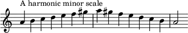 {
\override Score.TimeSignature #'stencil = ##f
\relative c'' {
  \clef treble \key a \minor \time 7/4
  a4^\markup "A harmonic minor scale" b c d e f gis a gis f e d c b a2
} }
