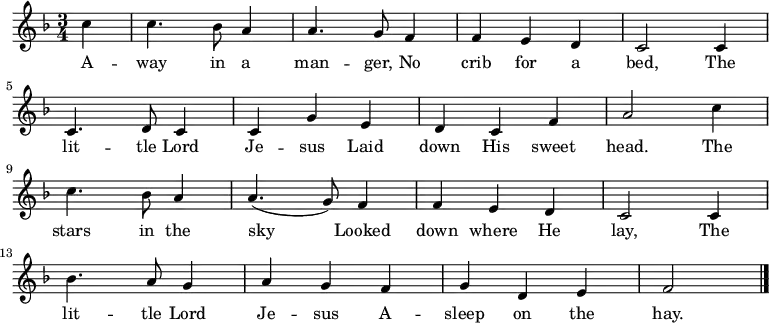 
\new Staff <<
\autoBeamOff
  \time 3/4
  \key f \major
  \partial 4
  \relative c''
{
  c4 |
  c4. bes8 a4 |
  a4. g8 f4 |
  f4 e4 d4 |
  c2 c4 |
\break
  c4. d8 c4 |
  c4 g'4 e4 |
  d4 c4 f4 |
  a2 c4 |
\break
  c4. bes8 a4 |
  a4. (g8) f4 |
  f4 e4 d4 |
  c2 c4 |
\break
  bes'4. a8 g4 |
  a4 g4 f4 |
  g4 d4 e4 |
  f2  |
  \bar "|."
}
\addlyrics {
  A -- way in a man -- ger,
  No crib for a bed,
  The lit -- tle Lord Je -- sus
  Laid down His sweet head.
  The stars in the sky
  Looked down where He lay,
  The lit -- tle Lord Je -- sus
  A -- sleep on the hay.
}
>>
\layout { indent = #0 }
\midi { \tempo 4 = 106 }
