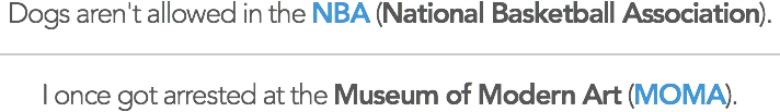 Dogs aren't allowed in the NBA (National Basketball Association). / I once got arrested at the Museum of Modern Art (MOMA).