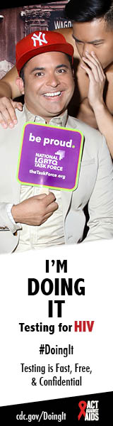 	Doing It banner.  A man sitting on a velvet couch holding a National LGBTQ Task Force sign, while a shirtless man stands behind him whispering in his ear. I’m Doing It. Testing for HIV. Testing is Fast, Free & Confidential. cdc.gov/DoingIt #DointIt HHS, CDC, Act Against AIDS