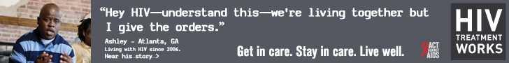 CDC Campaign banner ad of Ashley, a person living with HIV since 2006: Hey, HIV--understand this--we're living together, but I give the orders, says Ashley of Atlanta, Georgia. HIV Treatment Works. Get in Care. Stay in Care. Live Well. Hear his story at cdc.gov/HIVTreatmentWorks. A photo shows Ashley talking with friends.