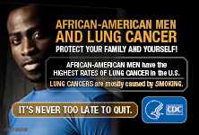 African-American Men and Lung Cancer: Protect Your Family and Yourself! African-American men have the highest rates of lung cancer in the U.S. Lung cancers are mostly cased by smoking. It’s never too late to quit.