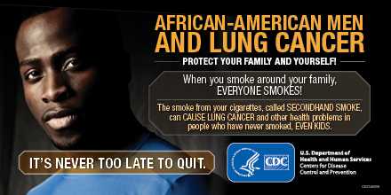 African-American Men and Lung Cancer: Protect Your Family and Yourself! When you smoke around your family, everyone smokes! The smoke from your cigarettes, called secondhand smoke, can cause lung cancer and other health problems in people who have never smoked, even kids. It's never too late to quit.