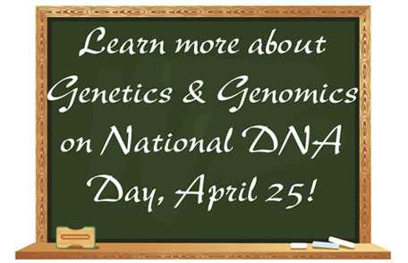 Chalkboard: Learn more about genetics and genomics on National DNA Day April 25!
