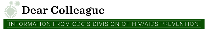 Dear Colleague information from CDC's Division of HIV/FAIDS Prevention