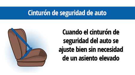 Cinturón de seguridad de auto. Cuando el cinturón de seguridad del auto se ajuste bien sin necesidad de un asiento elevado