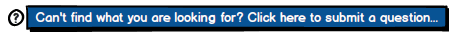 Can't find what you are looking for?  Click here to submit a question.