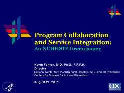 	Program Collaboration and Service Integration: An NCHHSTP Green paper    Kevin Fenton, M.D., Ph.D., F.F.P.H.  Director   National Center for HIV/AIDS, Viral Hepatitis, STD, and TB Prevention   Centers for Disease Control and Prevention    August 21, 2007