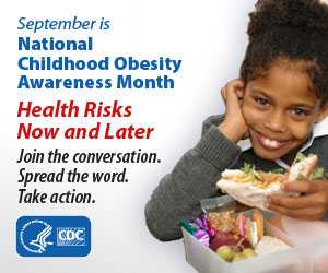 September is National Childhood Obesity Awareness Month. Health Risks Now and Later. Join the conversation. Spread the word. Take action.