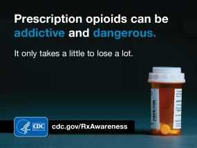 Prescription opioids can be addictive and dangerous. It only takes a little to lose a lot. cdc.gov/rxawareness HHS/CDC