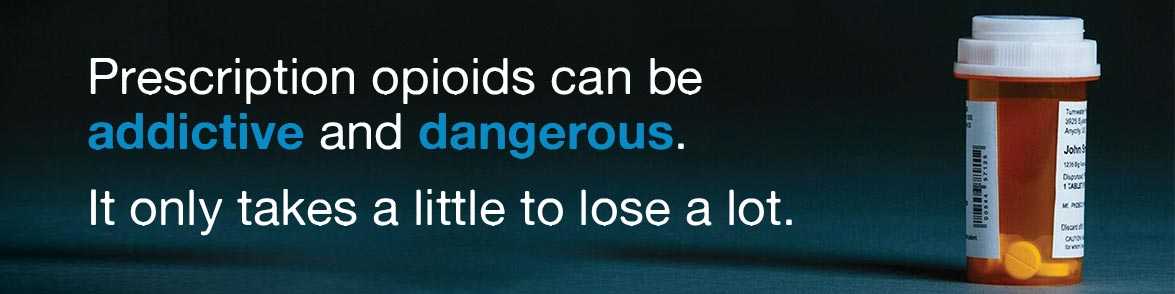 Prescription opioids can be addictive and dangerous. It only takes a little to lose a lot.