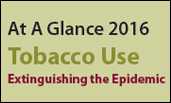 At A Glance 2016 Tobacco Use Extinguishing the Epidemic