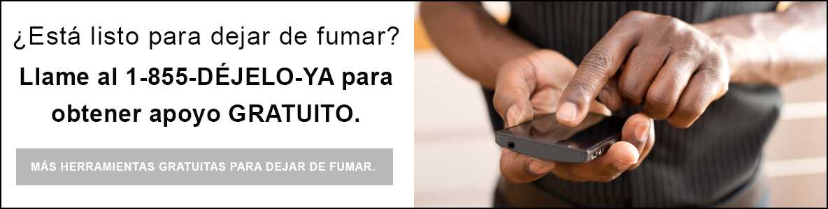 Esta listo para dejar de fumar? Llame al 1-855-dejelo-ya para obtener apoyo gratuito. Mas herramientas gratuitas para dejar de fumar.