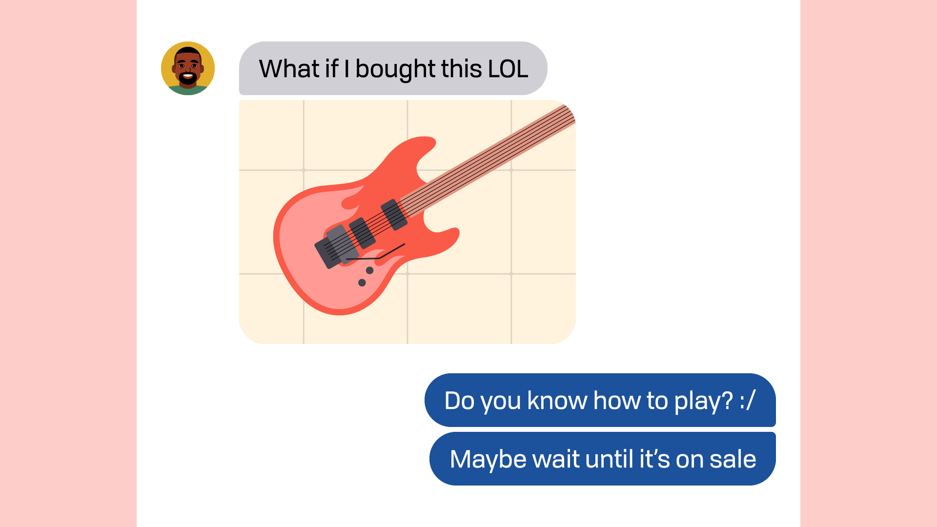 chat conversation - friend: "what if i bought this lol" / you: "do you know how to play? maybe wait until it's on sale"