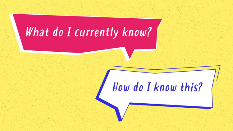 illustration of the questions "What do I currently know?" and "How do I know this?"
